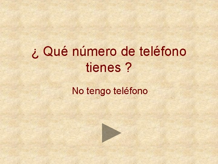 ¿ Qué número de teléfono tienes ? No tengo teléfono 