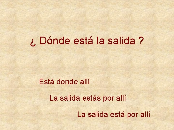 ¿ Dónde está la salida ? Está donde allí La salida estás por allí