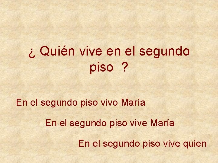 ¿ Quién vive en el segundo piso ? En el segundo piso vivo María