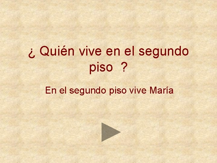 ¿ Quién vive en el segundo piso ? En el segundo piso vive María