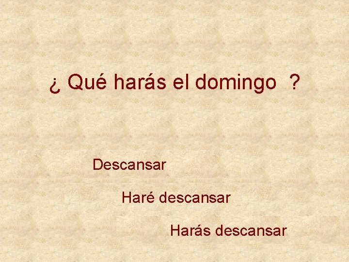 ¿ Qué harás el domingo ? Descansar Haré descansar Harás descansar 