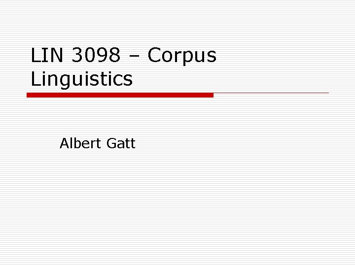 LIN 3098 – Corpus Linguistics Albert Gatt 