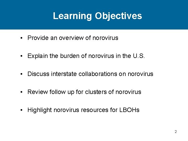 Learning Objectives • Provide an overview of norovirus • Explain the burden of norovirus