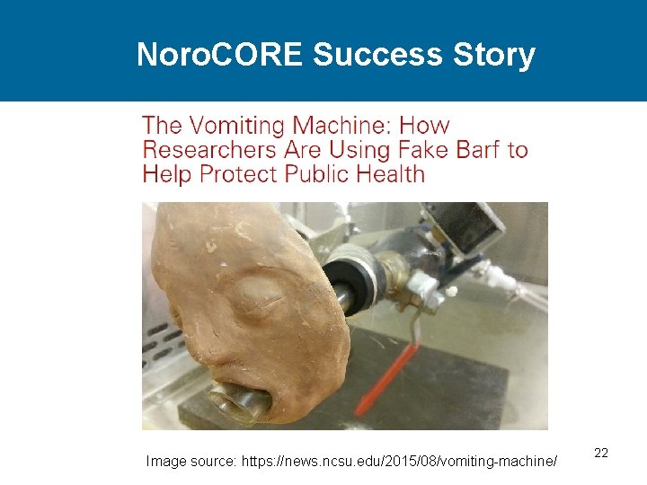 Noro. CORE Success Story Image source: https: //news. ncsu. edu/2015/08/vomiting-machine/ 22 