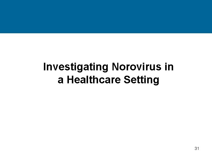 Investigating Norovirus in a Healthcare Setting 31 