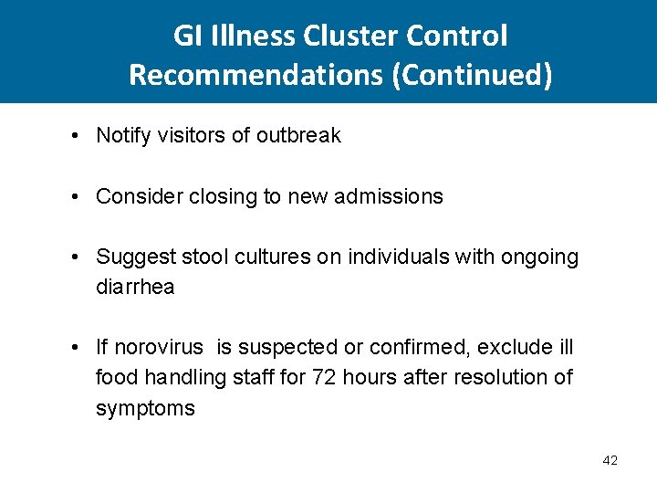 GI Illness Cluster Control Recommendations (Continued) • Notify visitors of outbreak • Consider closing