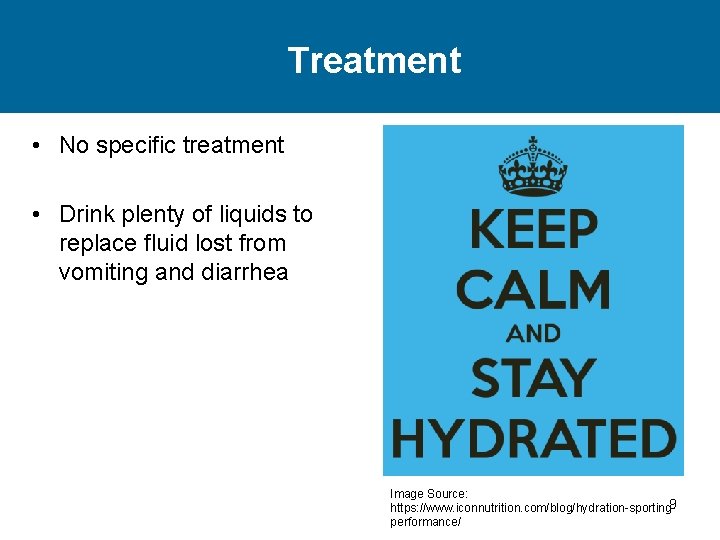 Treatment • No specific treatment • Drink plenty of liquids to replace fluid lost