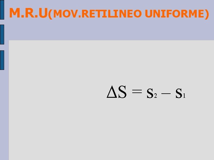 M. R. U(MOV. RETILINEO UNIFORME) ΔS = s – s 2 1 