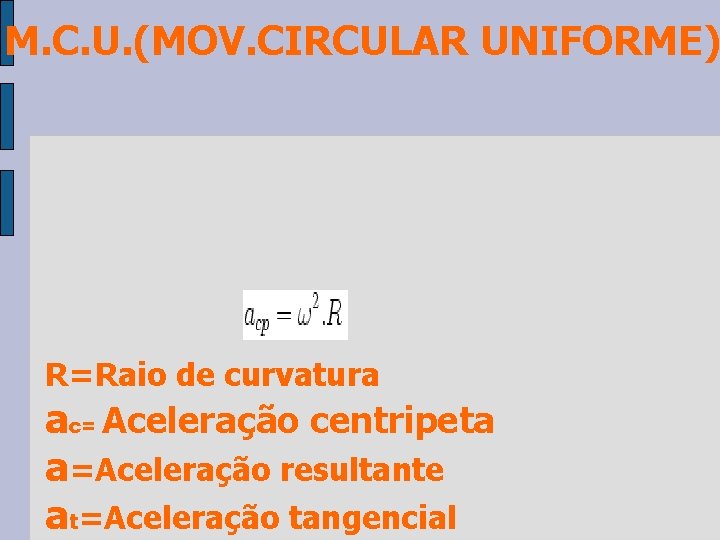 M. C. U. (MOV. CIRCULAR UNIFORME) R=Raio de curvatura ac= Aceleração centripeta a=Aceleração resultante