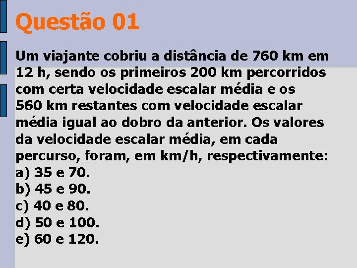 Questão 01 Um viajante cobriu a distância de 760 km em 12 h, sendo