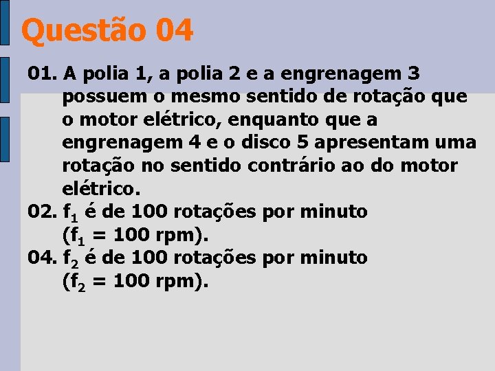 Questão 04 01. A polia 1, a polia 2 e a engrenagem 3 possuem