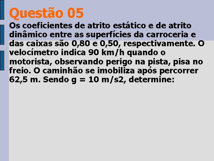 Questão 05 Os coeficientes de atrito estático e de atrito dinâmico entre as superfícies