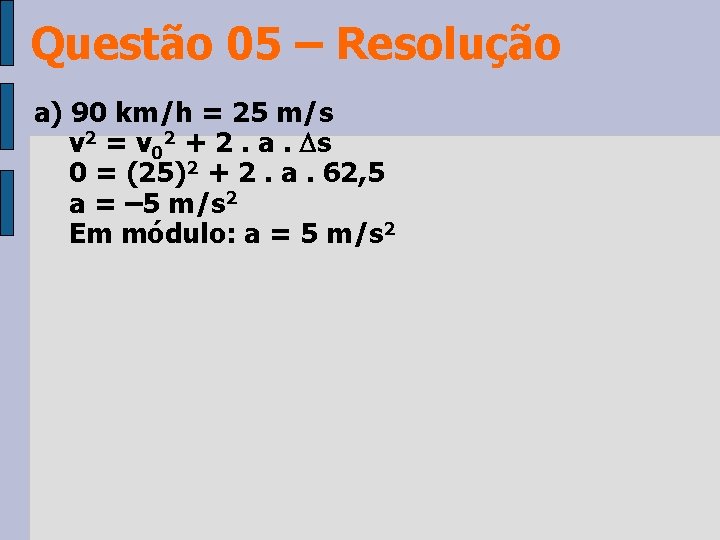 Questão 05 – Resolução a) 90 km/h = 25 m/s v 2 = v
