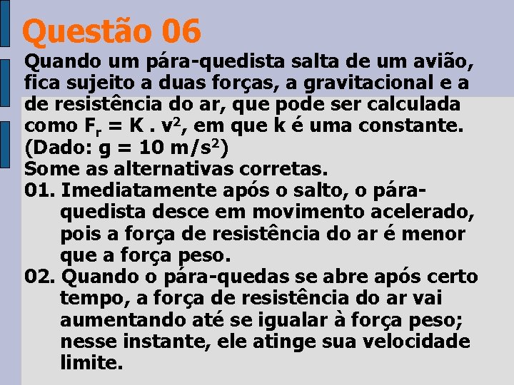 Questão 06 Quando um pára-quedista salta de um avião, fica sujeito a duas forças,