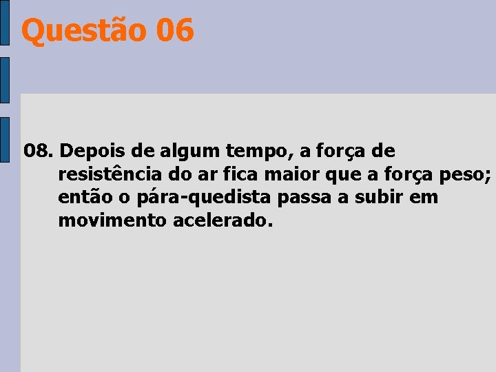 Questão 06 08. Depois de algum tempo, a força de resistência do ar fica