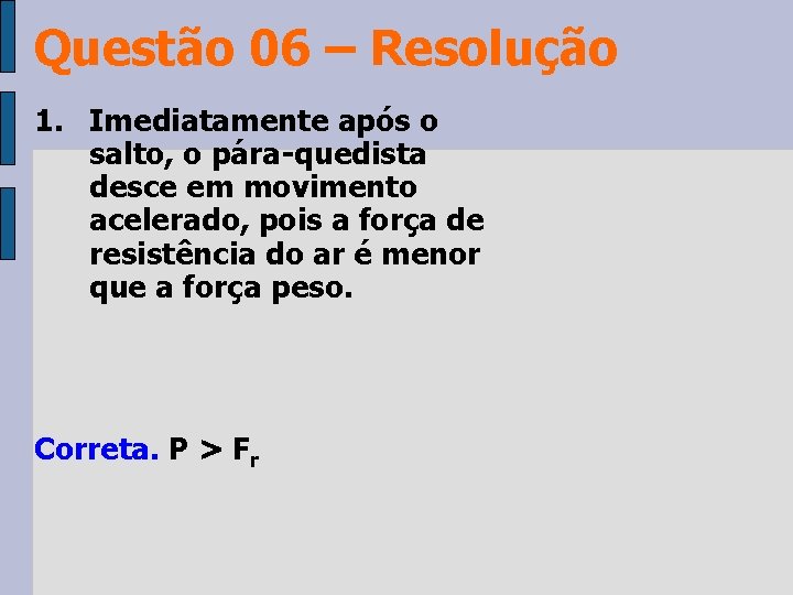 Questão 06 – Resolução 1. Imediatamente após o salto, o pára-quedista desce em movimento