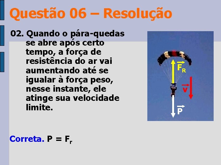 Questão 06 – Resolução 02. Quando o pára-quedas se abre após certo tempo, a