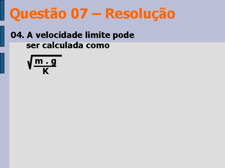 Questão 07 – Resolução 04. A velocidade limite pode ser calculada como m. g