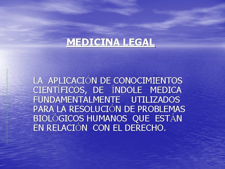 MEDICINA LEGAL LA APLICACIÓN DE CONOCIMIENTOS CIENTÍFICOS, DE ÍNDOLE MEDICA FUNDAMENTALMENTE UTILIZADOS PARA LA