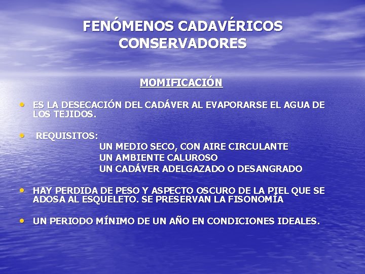 FENÓMENOS CADAVÉRICOS CONSERVADORES MOMIFICACIÓN • ES LA DESECACIÓN DEL CADÁVER AL EVAPORARSE EL AGUA