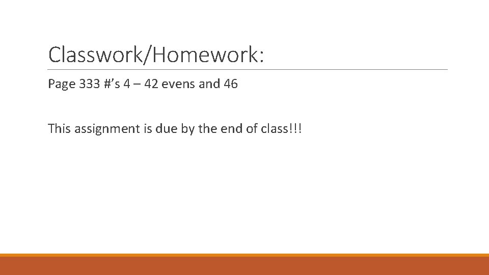 Classwork/Homework: Page 333 #’s 4 – 42 evens and 46 This assignment is due