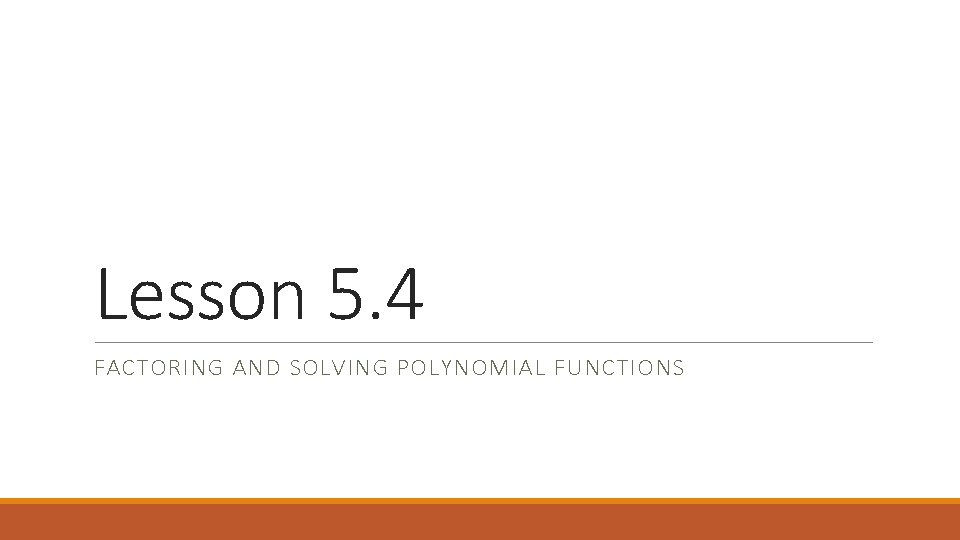Lesson 5. 4 FACTORING AND SOLVING POLYNOMIAL FUNCTIONS 