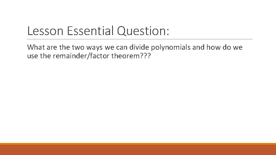 Lesson Essential Question: What are the two ways we can divide polynomials and how