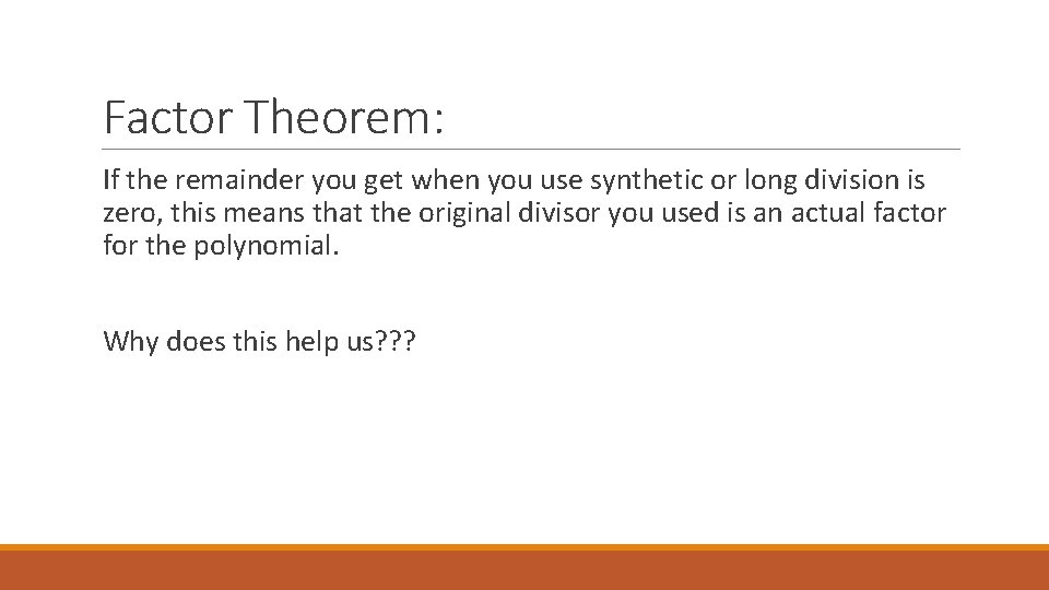 Factor Theorem: If the remainder you get when you use synthetic or long division