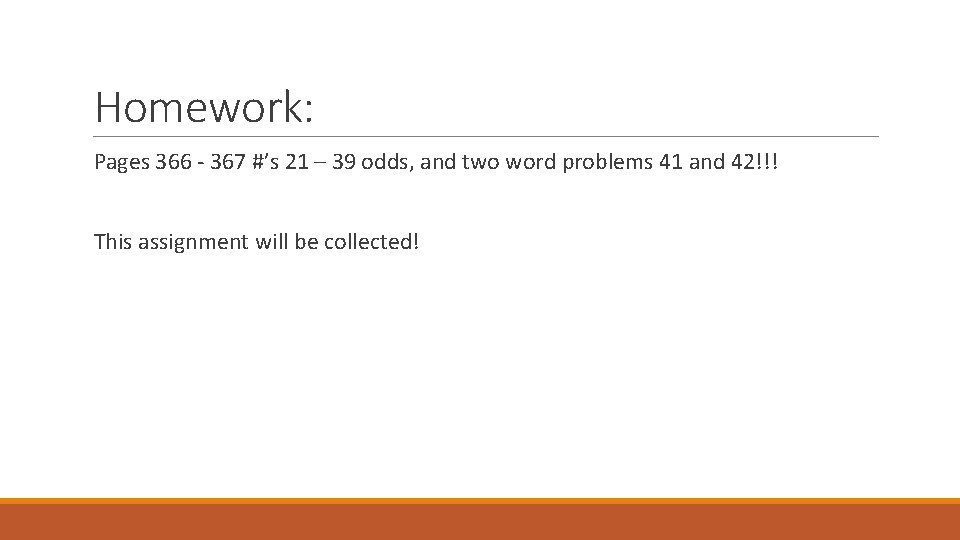 Homework: Pages 366 - 367 #’s 21 – 39 odds, and two word problems