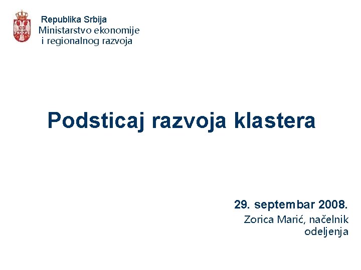 Republika Srbija Ministarstvo ekonomije i regionalnog razvoja Podsticaj razvoja klastera 29. septembar 2008. Zorica