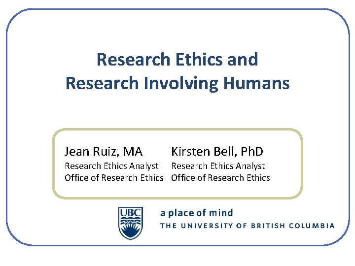 Research Ethics and Research Involving Humans Jean Ruiz, MA Kirsten Bell, Ph. D Research Research Ethics and Research Involving Humans Jean Ruiz, MA Kirsten Bell, Ph. D Research