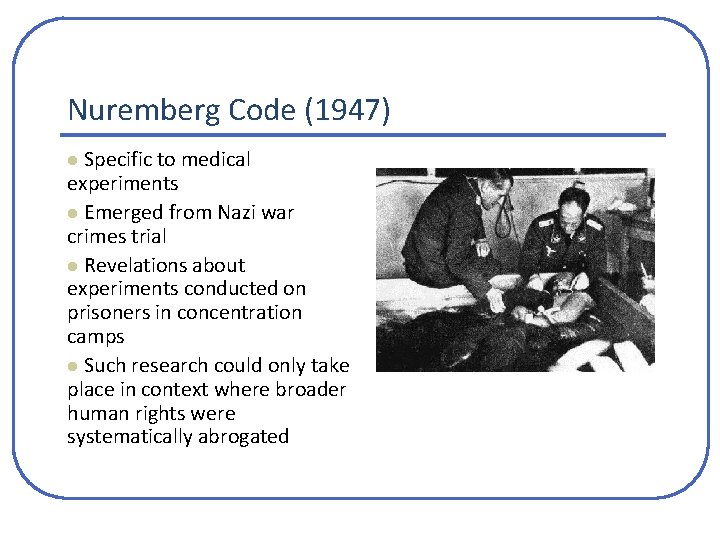 Nuremberg Code (1947) Specific to medical experiments l Emerged from Nazi war crimes trial Nuremberg Code (1947) Specific to medical experiments l Emerged from Nazi war crimes trial