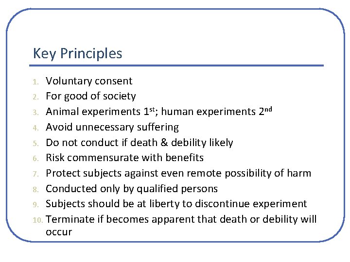 Key Principles Voluntary consent 2. For good of society 3. Animal experiments 1 st; Key Principles Voluntary consent 2. For good of society 3. Animal experiments 1 st;