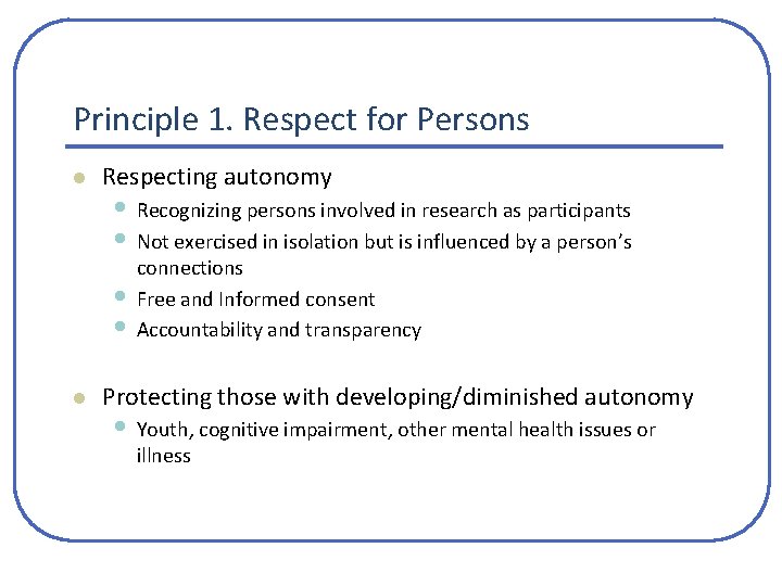 Principle 1. Respect for Persons l Respecting autonomy • Recognizing persons involved in research Principle 1. Respect for Persons l Respecting autonomy • Recognizing persons involved in research