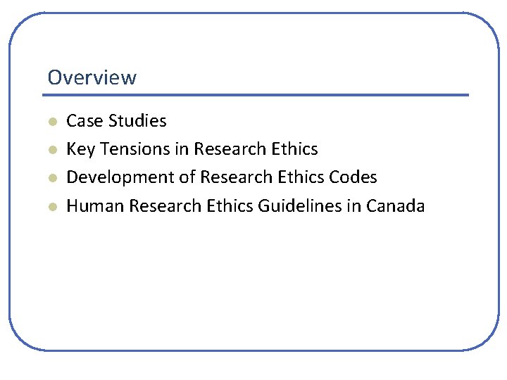 Overview l l Case Studies Key Tensions in Research Ethics Development of Research Ethics Overview l l Case Studies Key Tensions in Research Ethics Development of Research Ethics