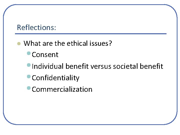 Reflections: l What are the ethical issues? • Consent • Individual benefit versus societal Reflections: l What are the ethical issues? • Consent • Individual benefit versus societal