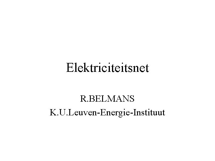 Elektriciteitsnet R. BELMANS K. U. Leuven-Energie-Instituut 