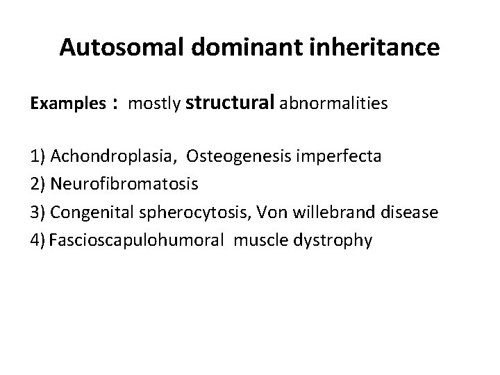 Autosomal dominant inheritance Examples : mostly structural abnormalities 1) Achondroplasia, Osteogenesis imperfecta 2) Neurofibromatosis