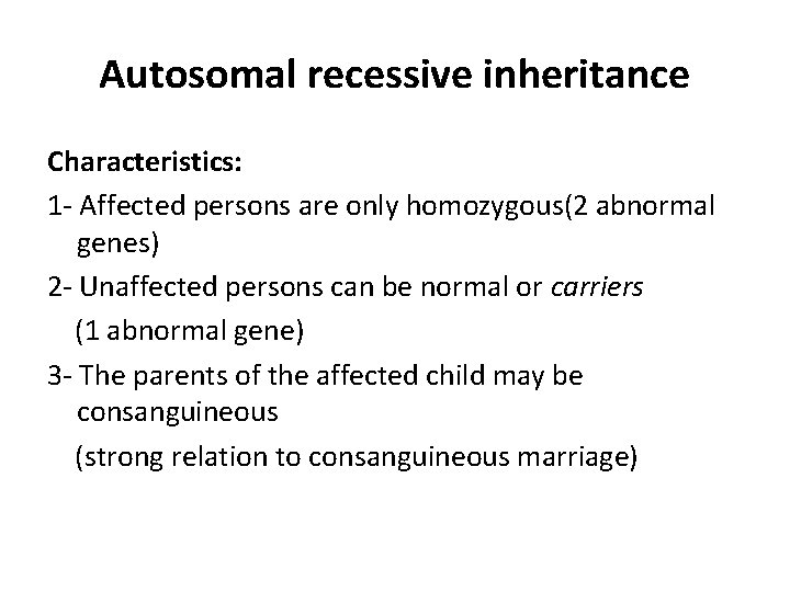 Autosomal recessive inheritance Characteristics: 1 - Affected persons are only homozygous(2 abnormal genes) 2