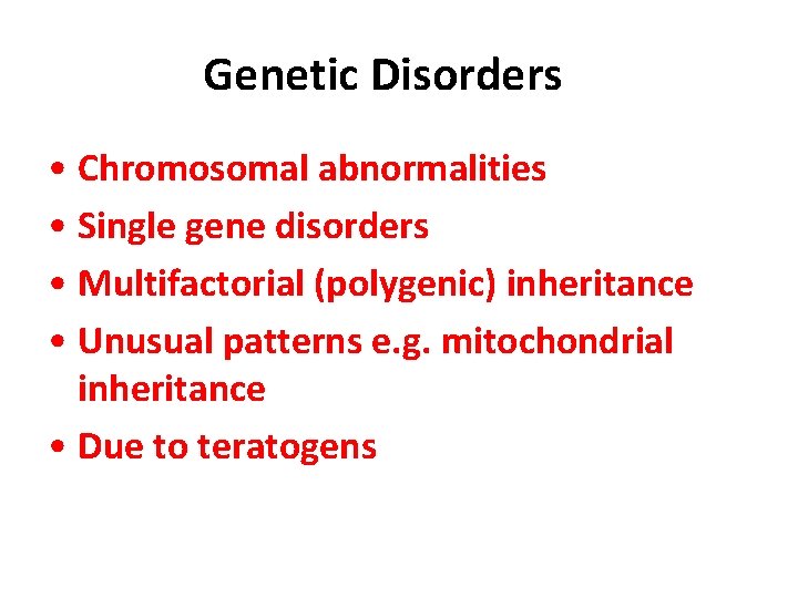 Genetic Disorders • Chromosomal abnormalities • Single gene disorders • Multifactorial (polygenic) inheritance •