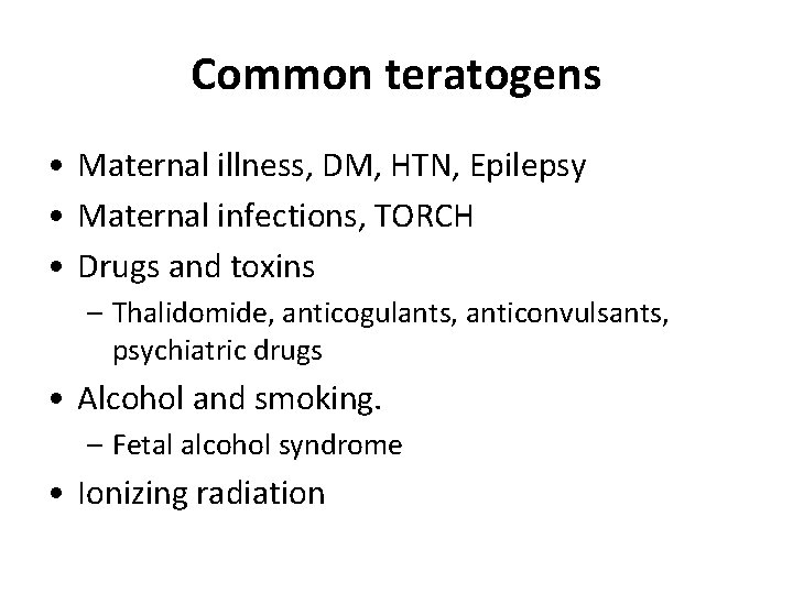 Common teratogens • Maternal illness, DM, HTN, Epilepsy • Maternal infections, TORCH • Drugs