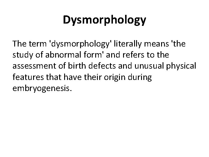 Dysmorphology The term 'dysmorphology' literally means 'the study of abnormal form' and refers to