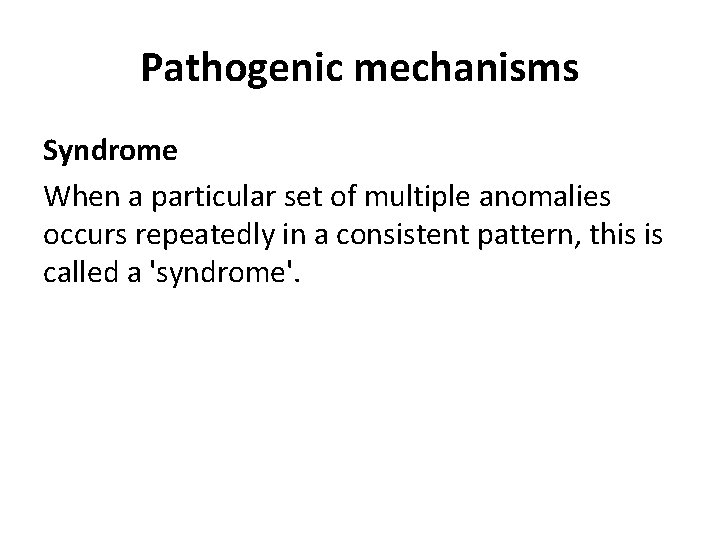 Pathogenic mechanisms Syndrome When a particular set of multiple anomalies occurs repeatedly in a