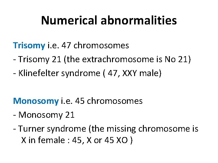 Numerical abnormalities Trisomy i. e. 47 chromosomes - Trisomy 21 (the extrachromosome is No