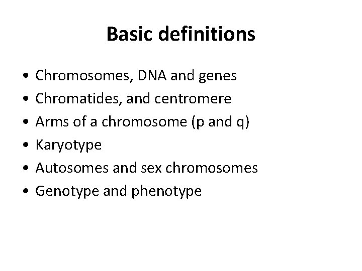 Basic definitions • • • Chromosomes, DNA and genes Chromatides, and centromere Arms of