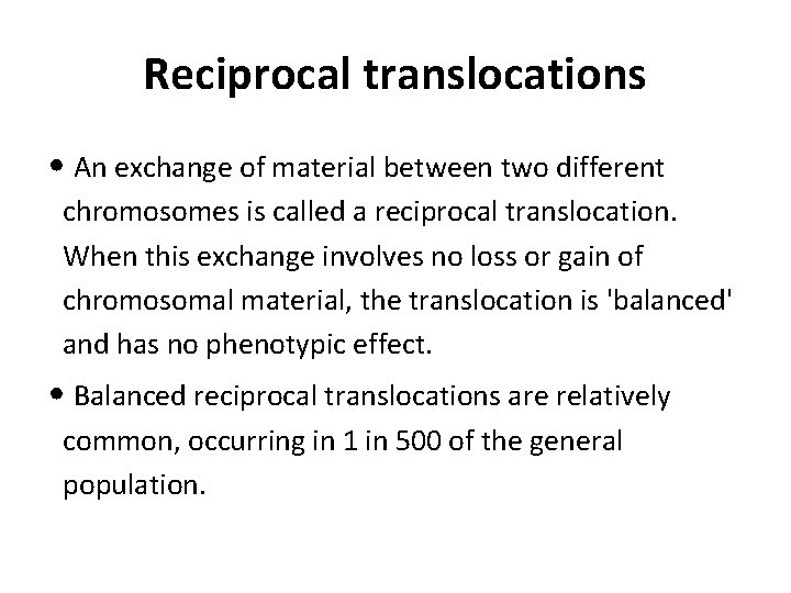 Reciprocal translocations • An exchange of material between two different chromosomes is called a