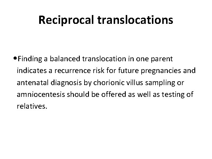 Reciprocal translocations • Finding a balanced translocation in one parent indicates a recurrence risk