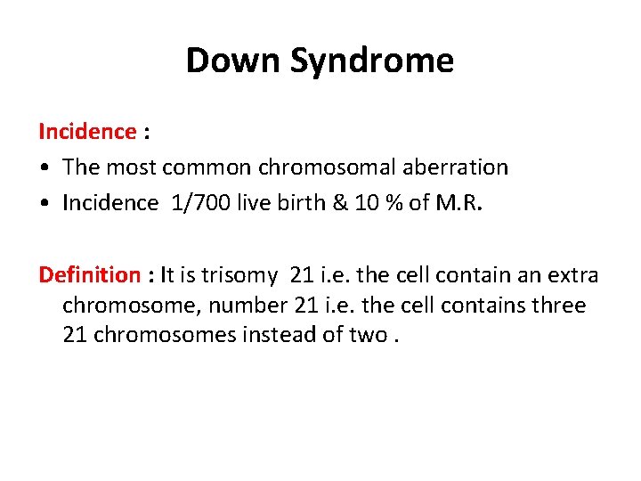 Down Syndrome Incidence : • The most common chromosomal aberration • Incidence 1/700 live