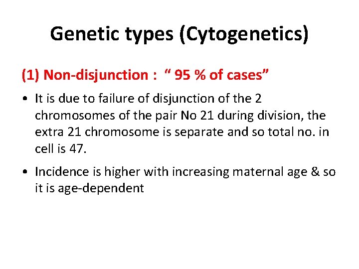 Genetic types (Cytogenetics) (1) Non-disjunction : “ 95 % of cases” • It is