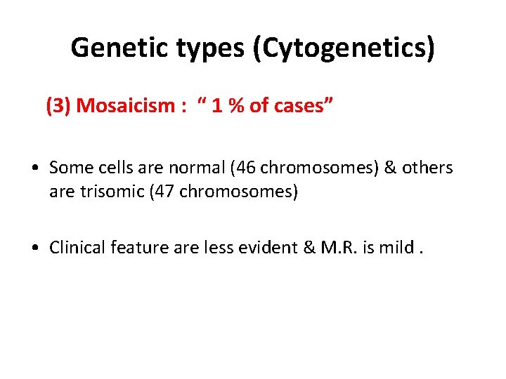 Genetic types (Cytogenetics) (3) Mosaicism : “ 1 % of cases” • Some cells
